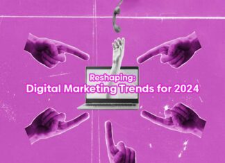 Reshaping: Top 10 Digital Marketing Trends for 2024